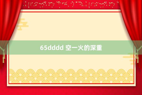 65dddd 空一火的深重