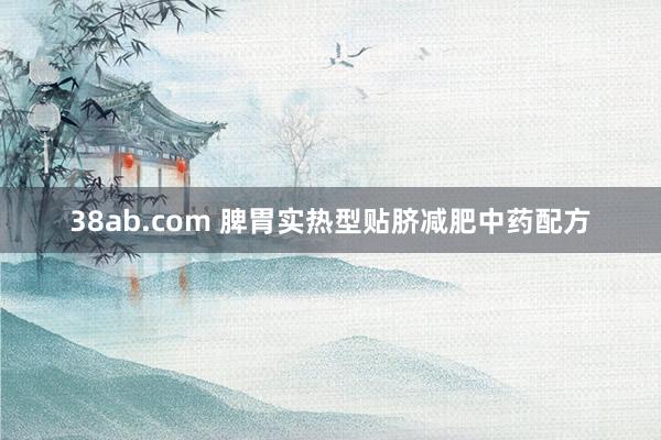 38ab.com 脾胃实热型贴脐减肥中药配方