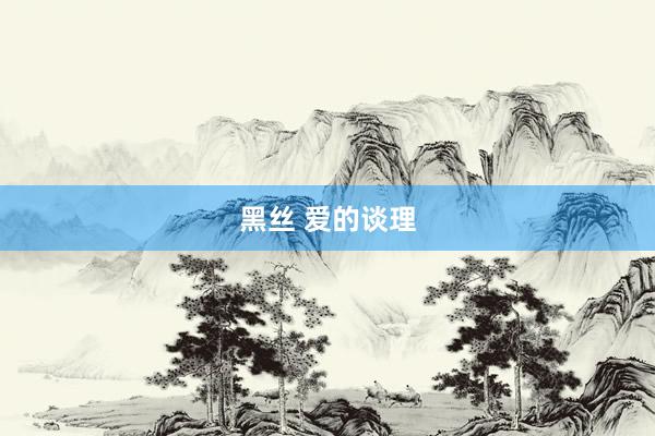 黑丝 爱的谈理